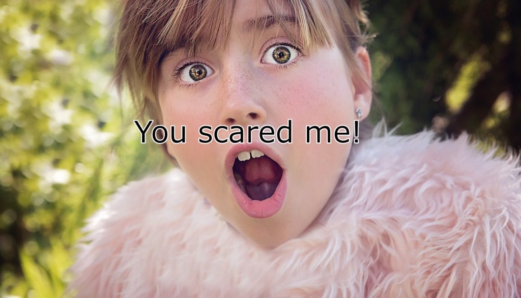 You scared me!