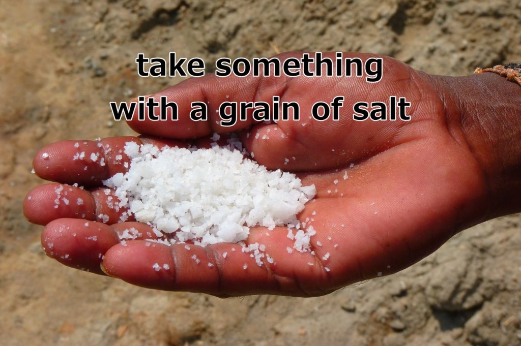 take [something] with a grain of salt