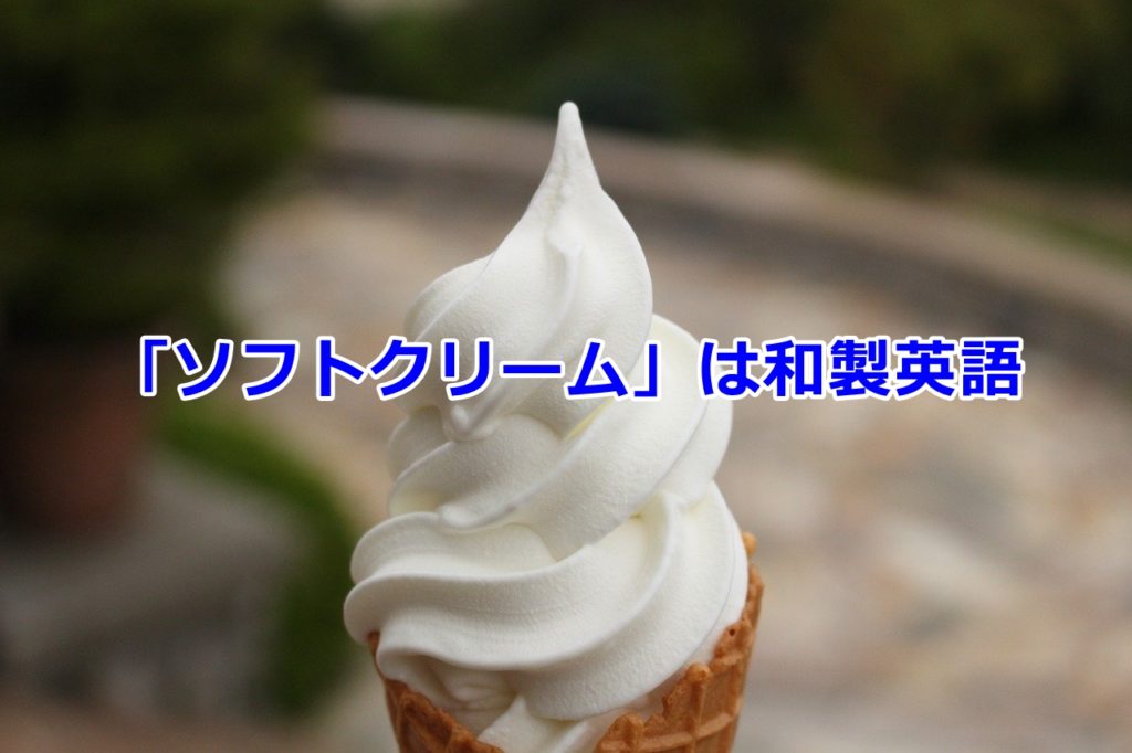 【和製英語・カタカナ英語】ソフトクリームを英語ではどう言うの？