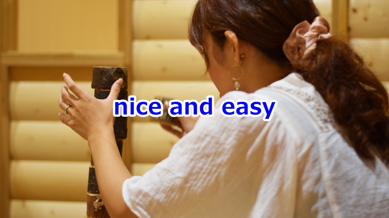 nice and easy ゆっくりと、慎重に、優しく、落ち着いて