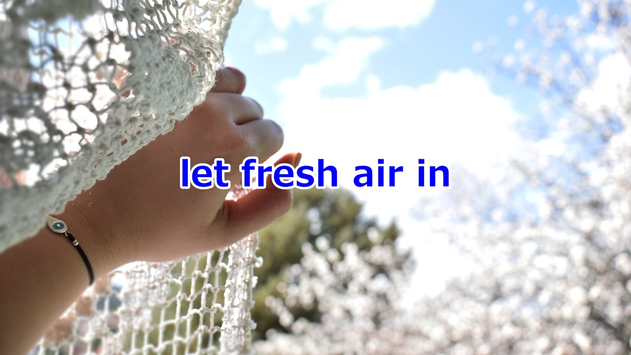 let fresh air in 新鮮な空気を入れる、換気する