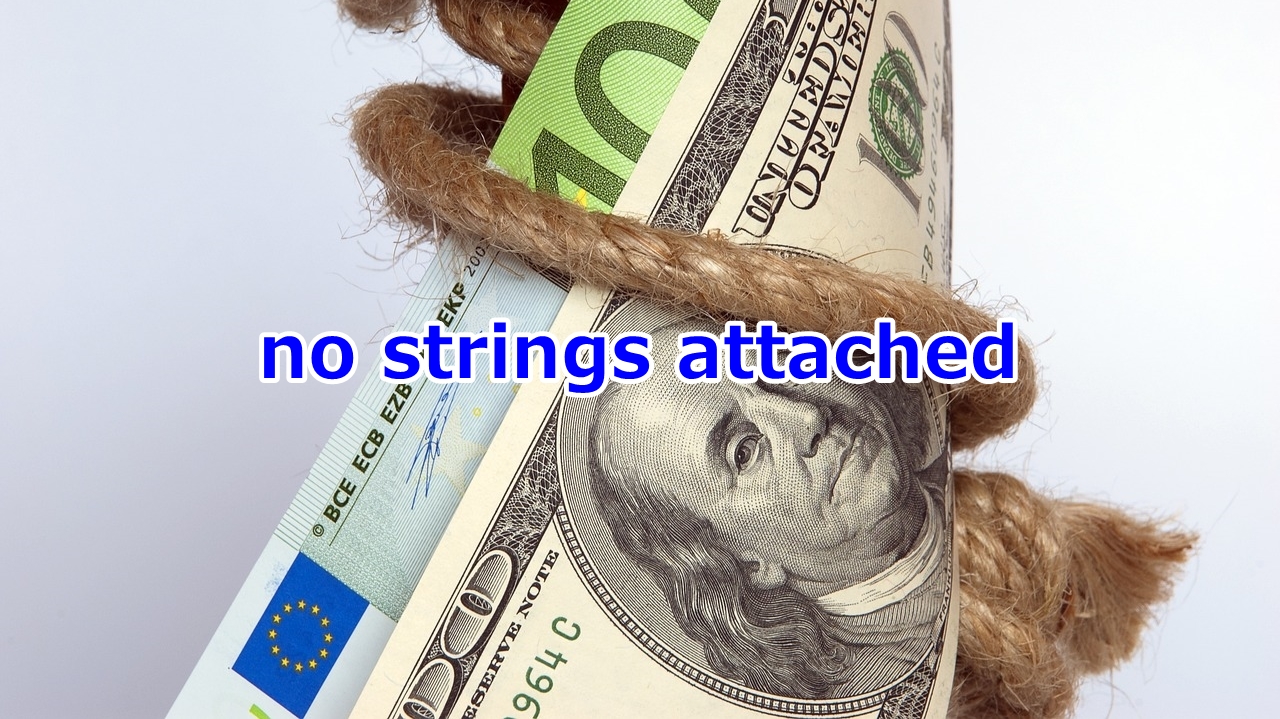 no strings attached 無条件、見返りなし、付帯条件なし