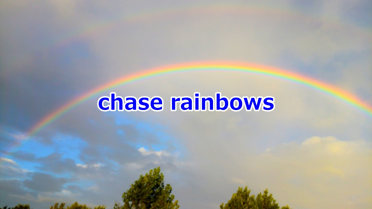 chase rainbows 叶わない夢を追う