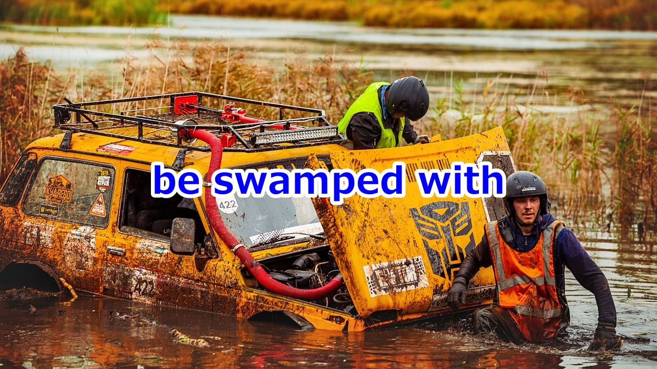 be swamped with …で忙殺されている
