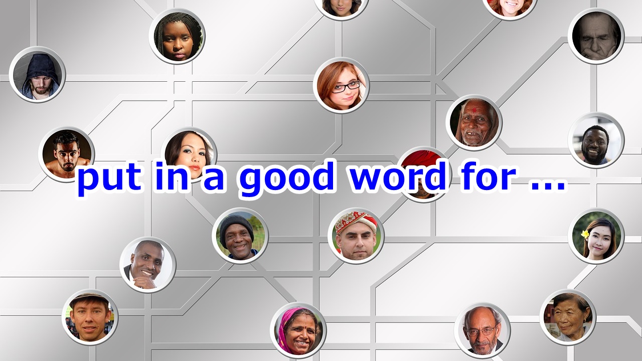 put in a good word for [誰々] 口添えをする