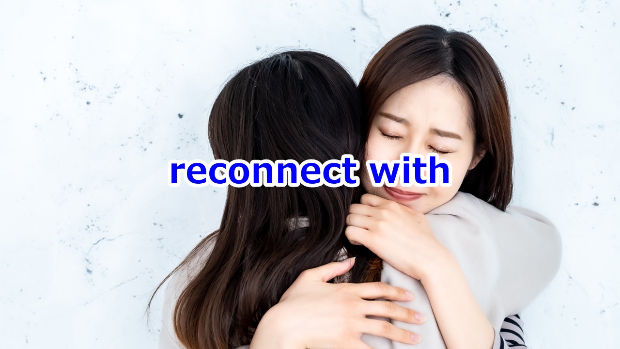 reconnect with [誰々] …に再び連絡を取る