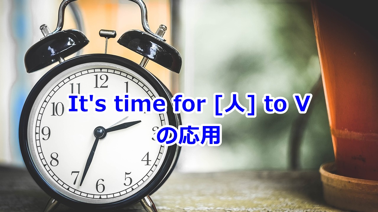 It's time for [人] to V …が～する時・時間だ