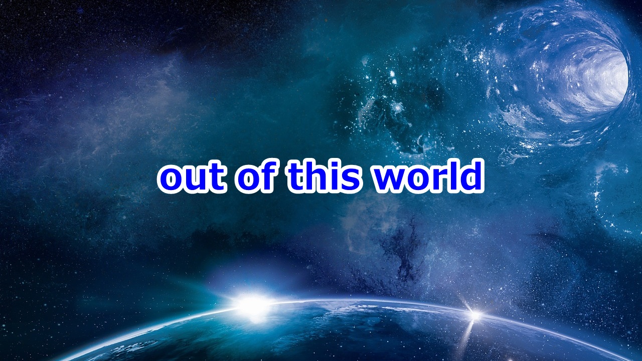 out of this world 絶品・極上で、すばらしい