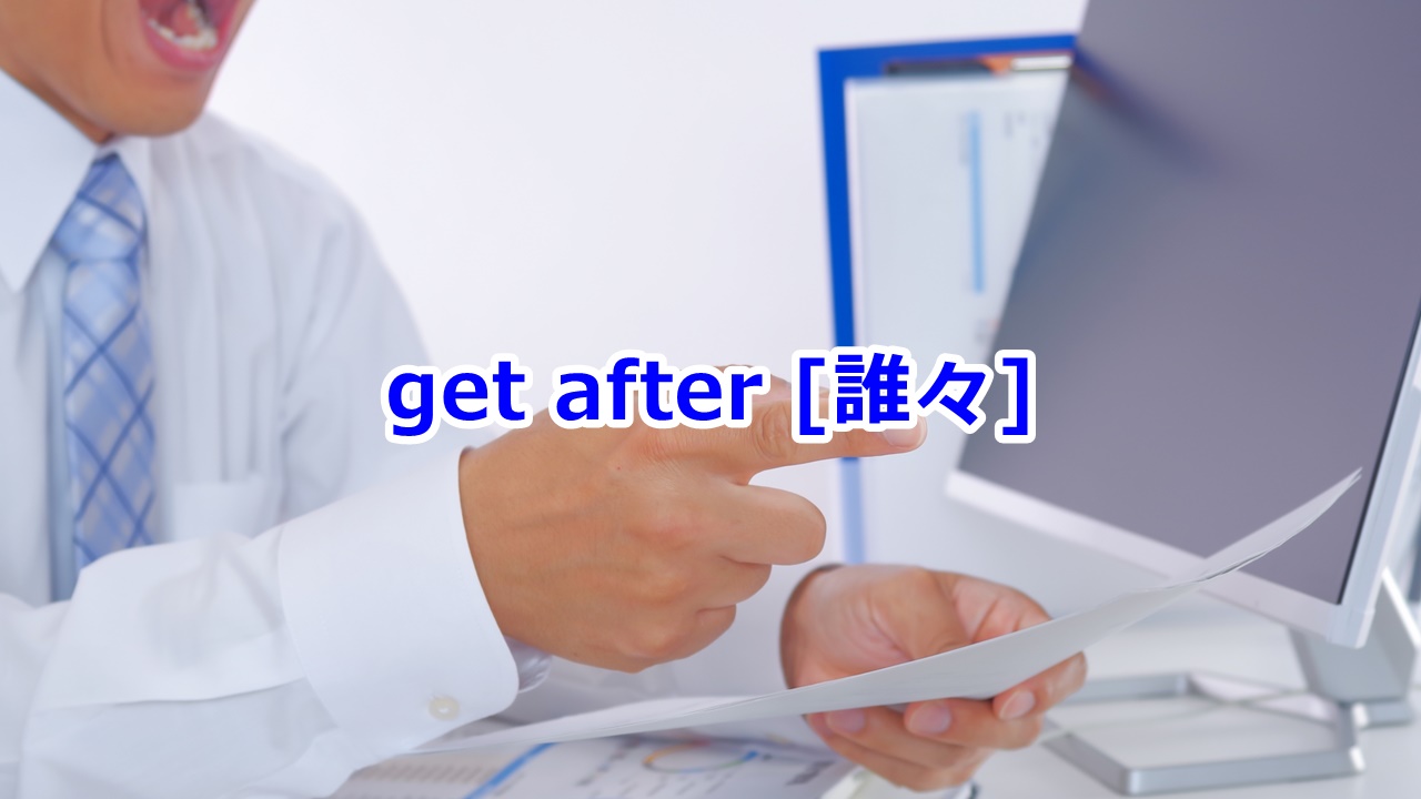 get after [誰々] …を責める・叱る
