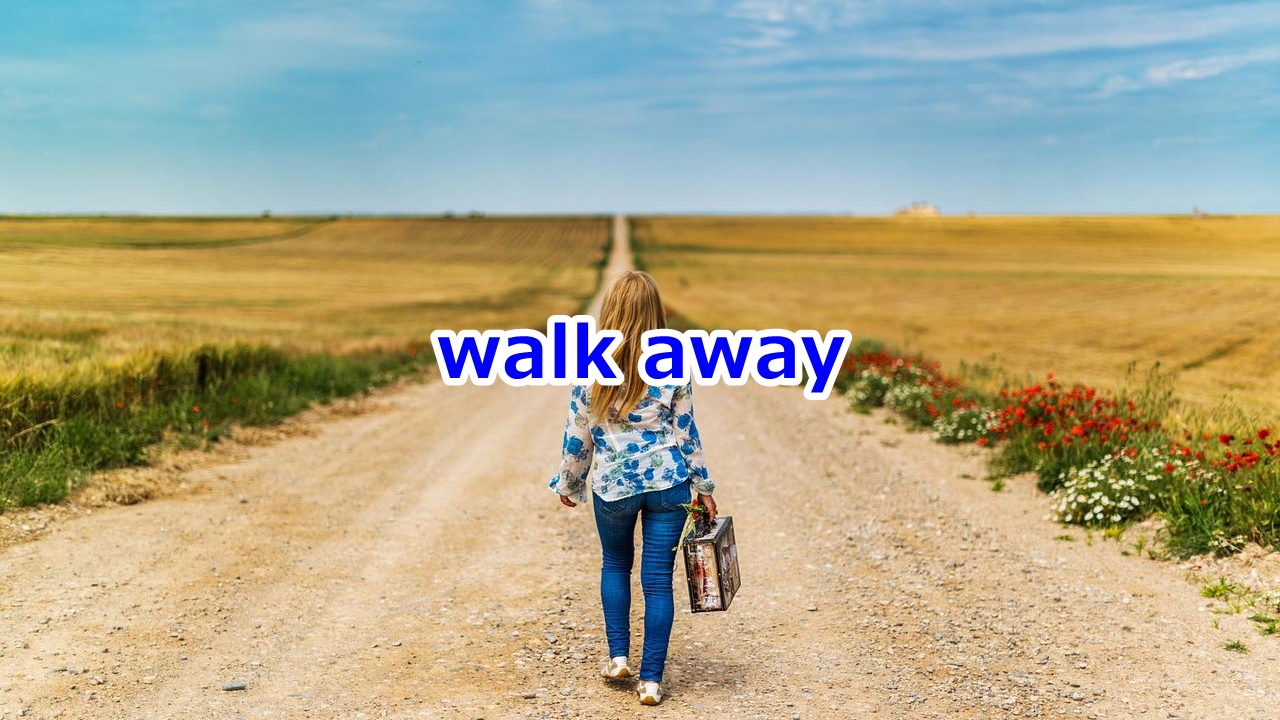 walk away 逃れる、立ち去る