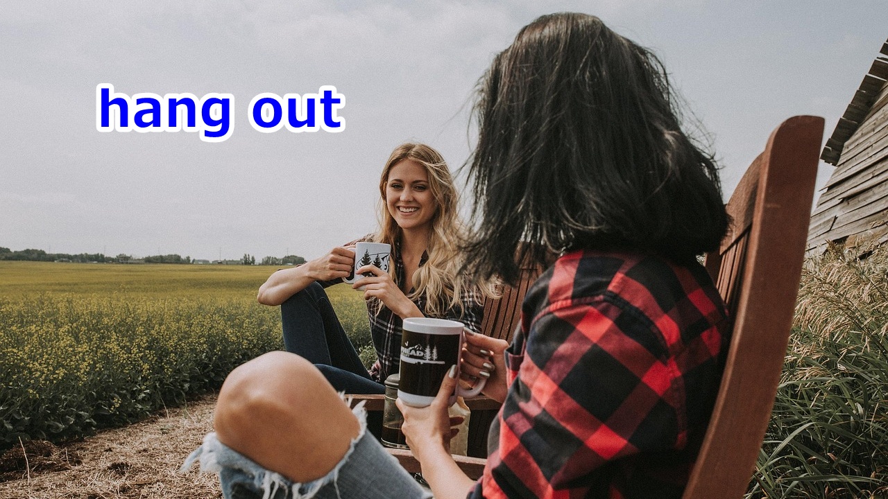 hang out 友人と一緒に過ごす、交流する、なんとなく一緒にいる