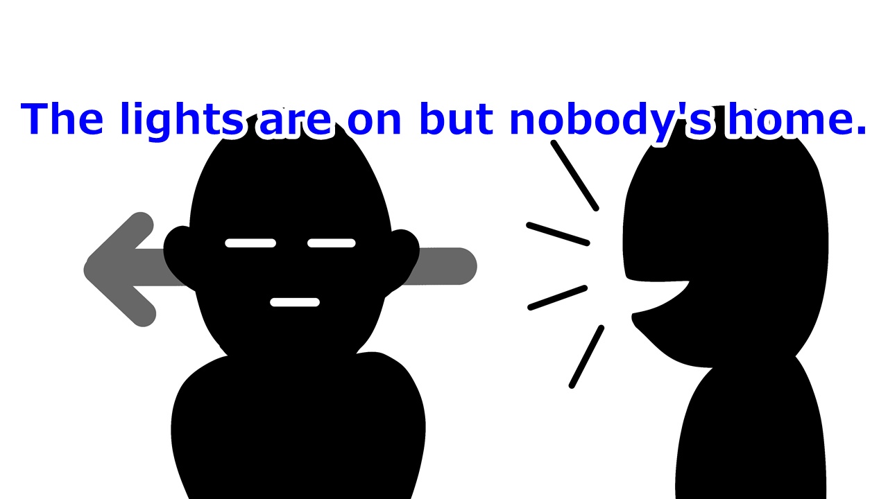 The lights are on but nobody's home.