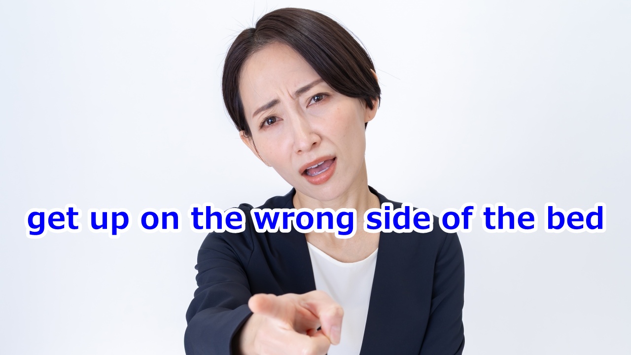 get up on the wrong side of the bed