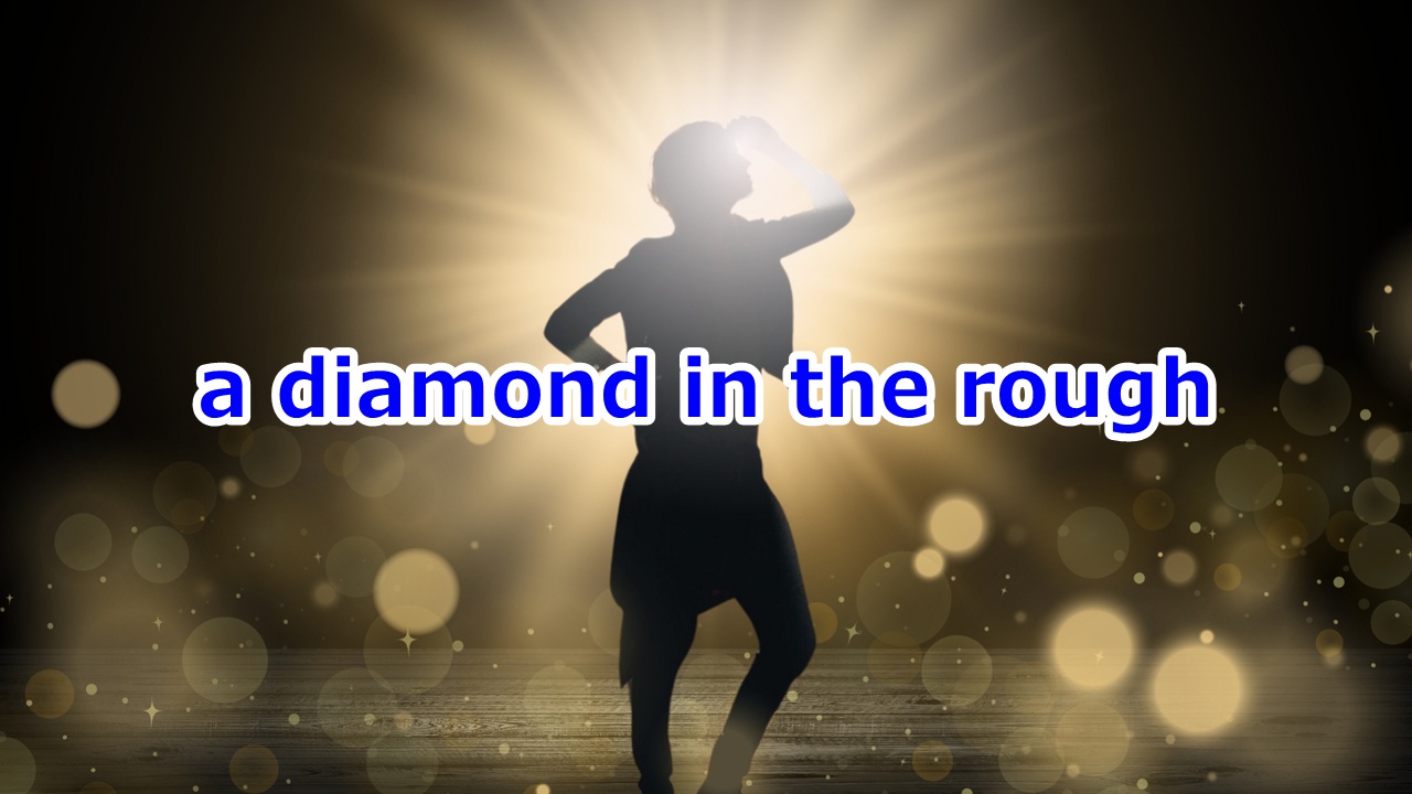 a diamond in the rough ダイヤの原石
