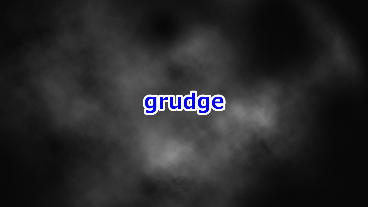 grudge ねたみ、恨み、わだかまり