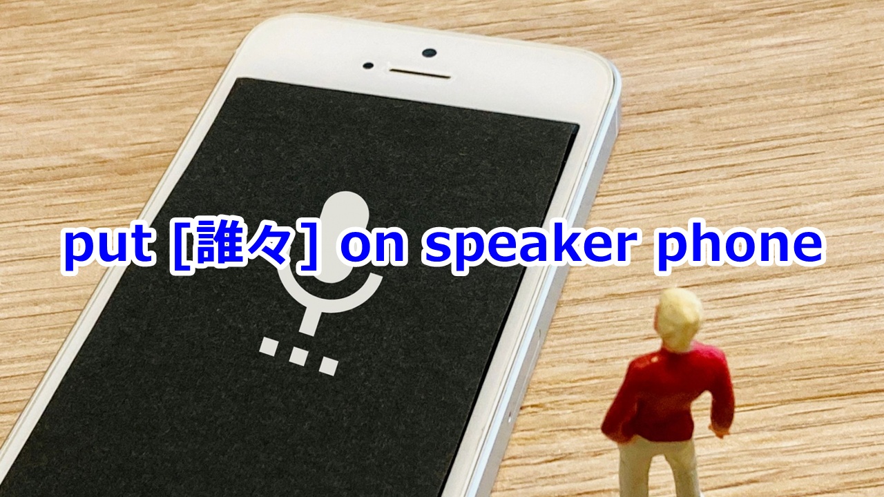 put [誰々] on speaker phone スピーカーで話す